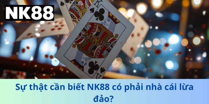 Sự thật cần biết NK88 có phải nhà cái lừa đảo? 
